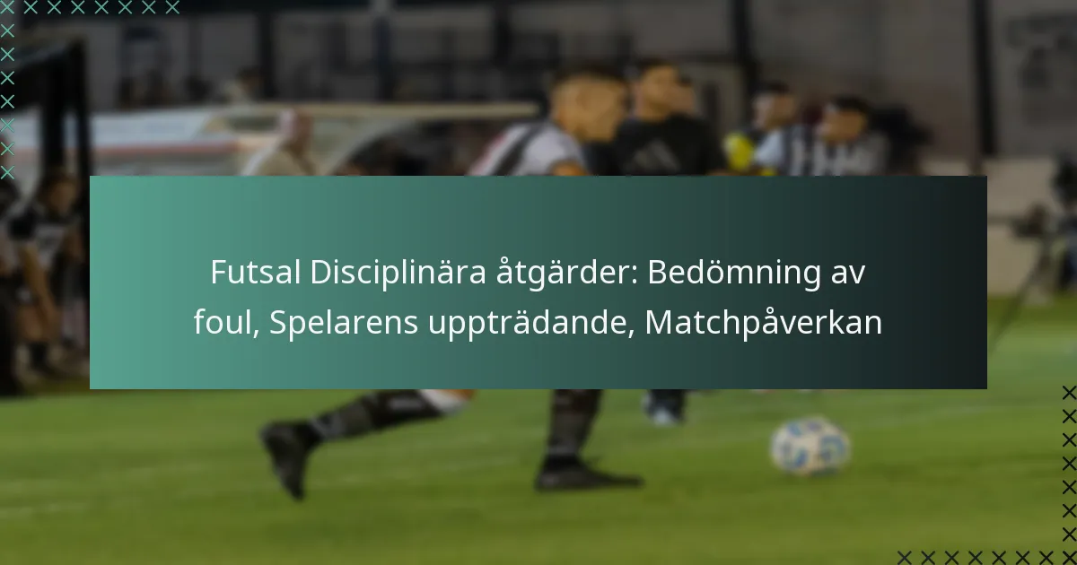 Futsal Disciplinära åtgärder: Bedömning av foul, Spelarens uppträdande, Matchpåverkan