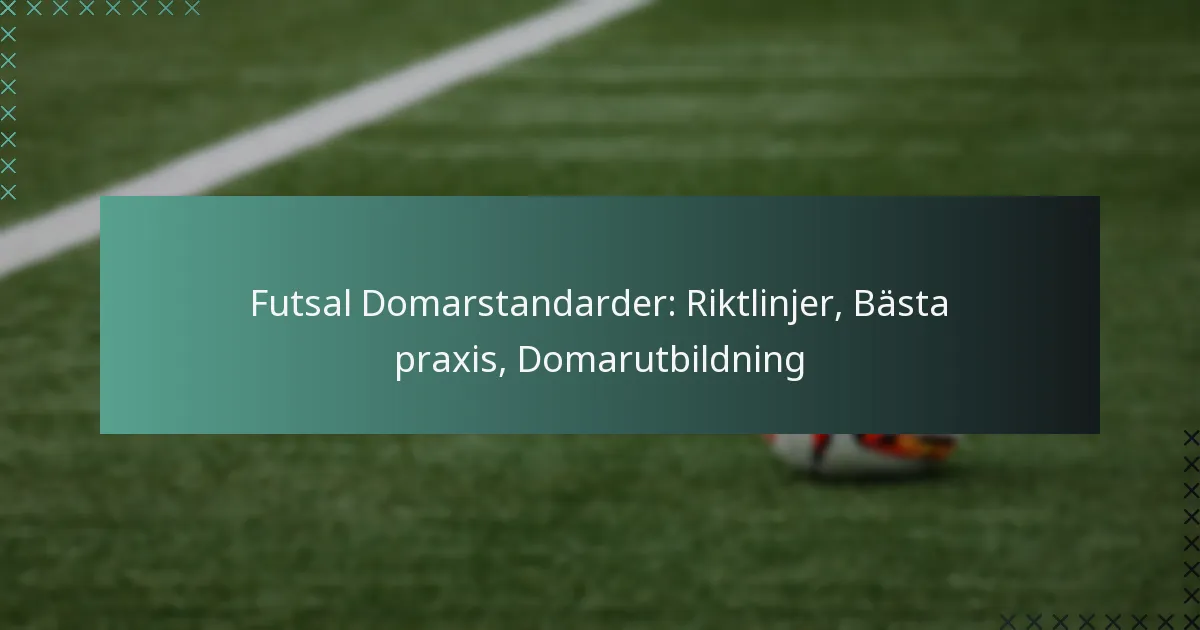 Futsal Domarstandarder: Riktlinjer, Bästa praxis, Domarutbildning