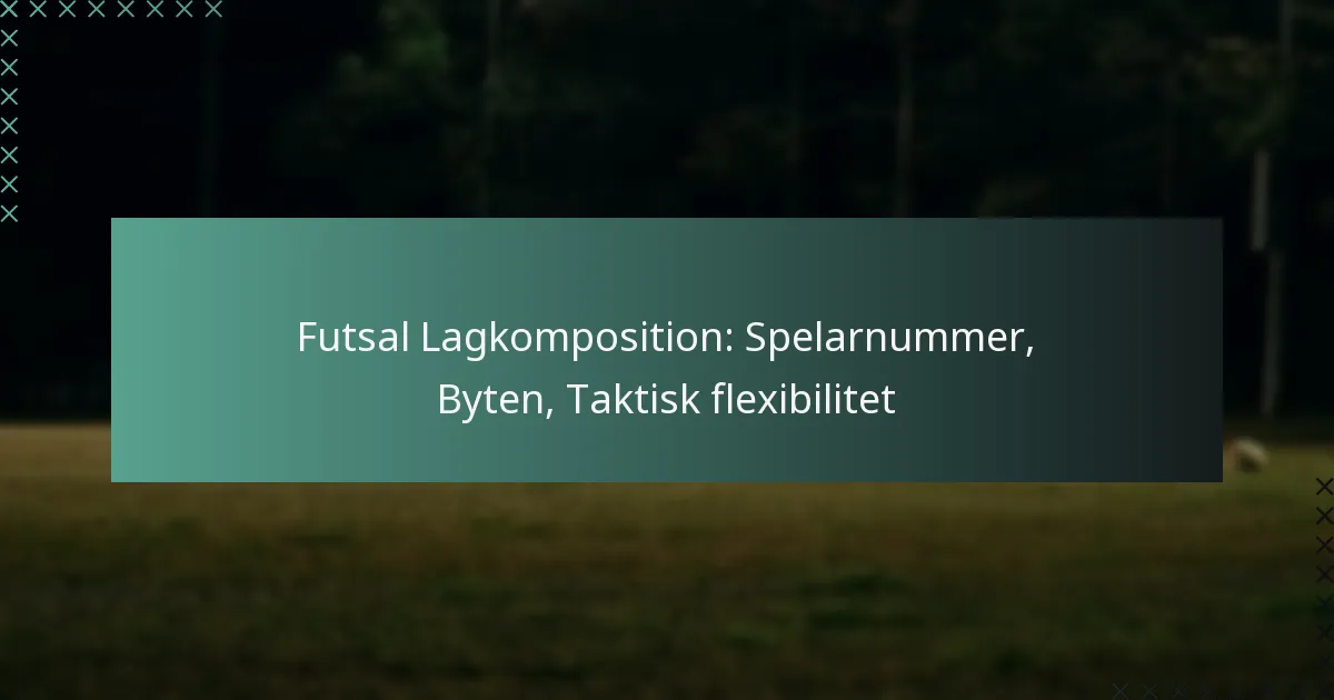Futsal Lagkomposition: Spelarnummer, Byten, Taktisk flexibilitet