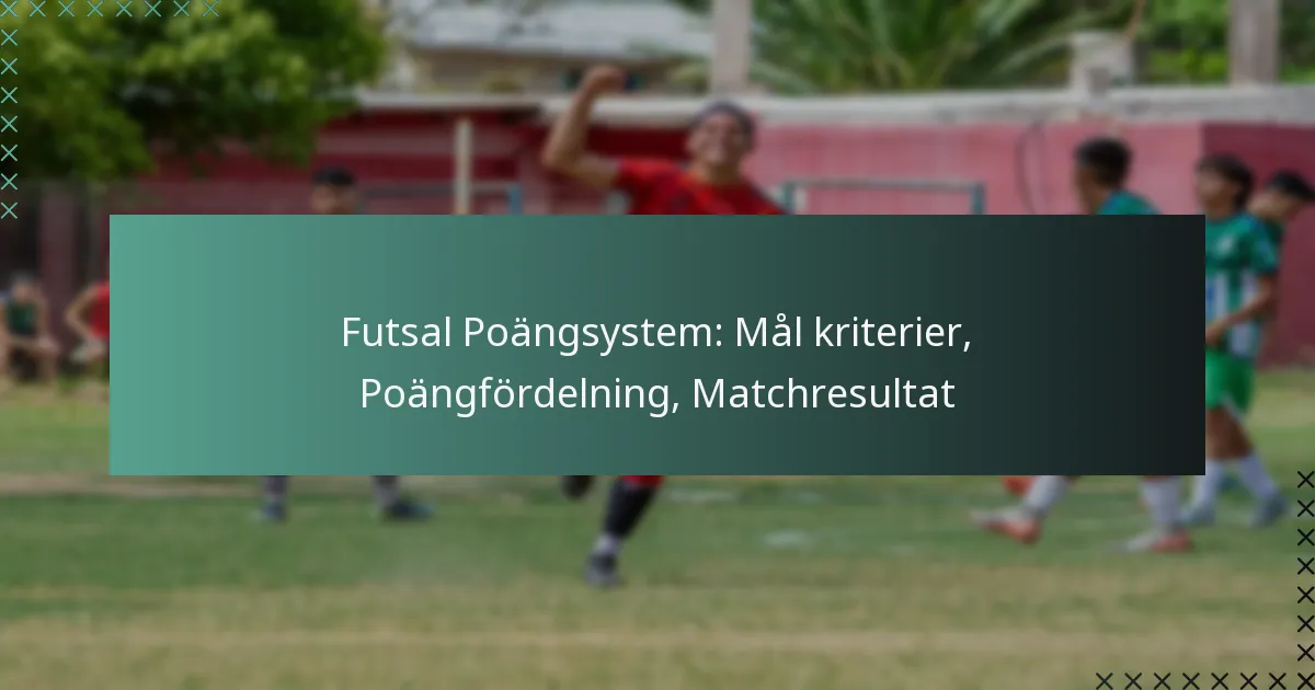 Futsal Poängsystem: Mål kriterier, Poängfördelning, Matchresultat