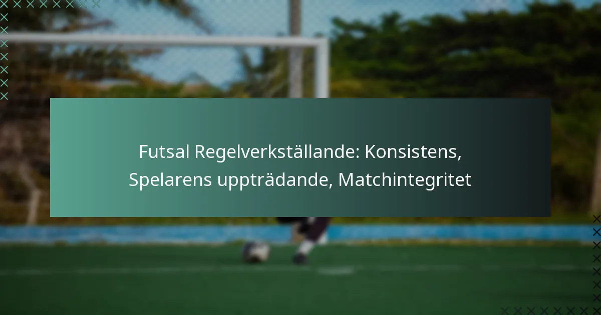 Futsal Regelverkställande: Konsistens, Spelarens uppträdande, Matchintegritet
