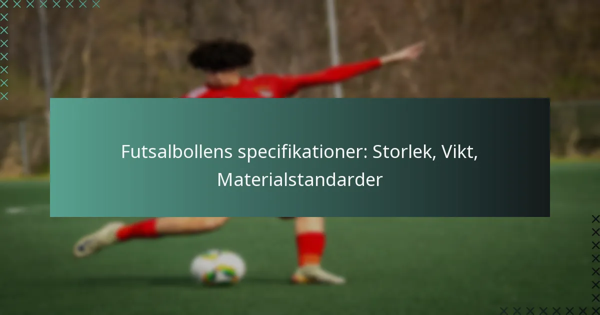 Futsalbollens specifikationer: Storlek, Vikt, Materialstandarder
