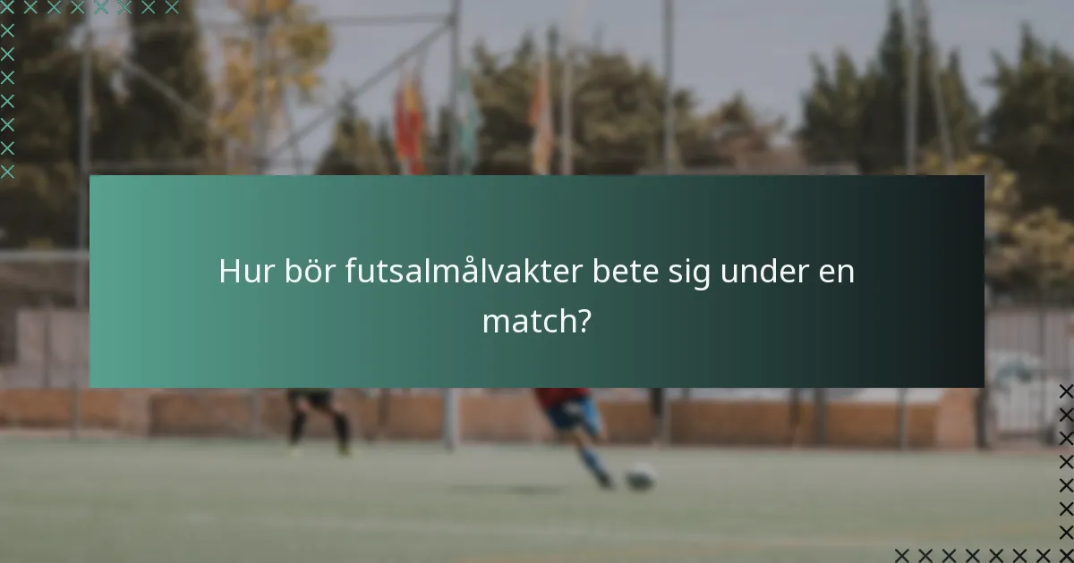 Hur bör futsalmålvakter bete sig under en match?
