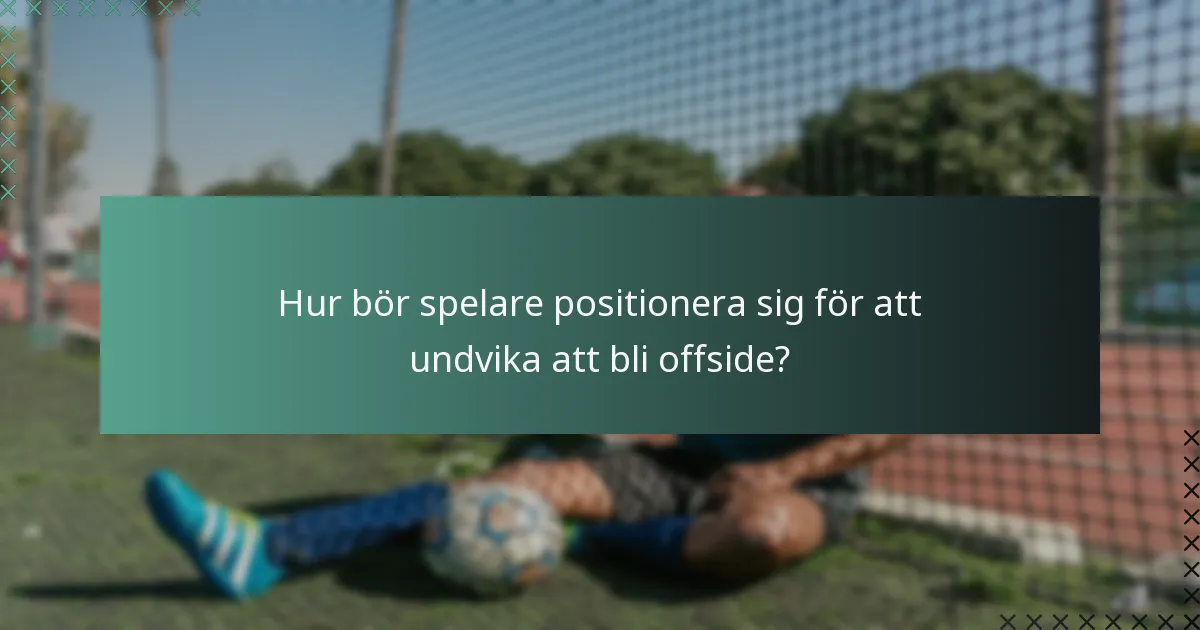 Hur bör spelare positionera sig för att undvika att bli offside?