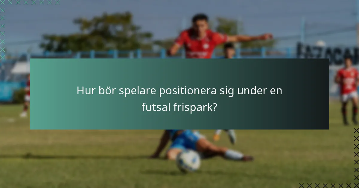 Hur bör spelare positionera sig under en futsal frispark?