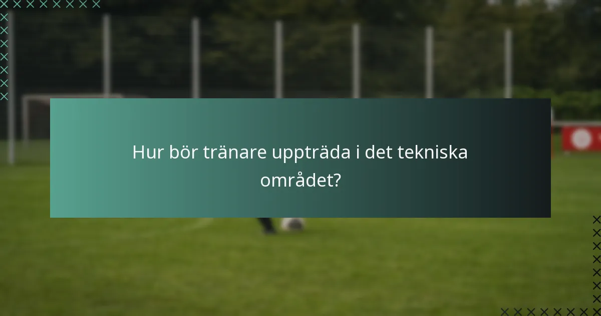 Hur bör tränare uppträda i det tekniska området?