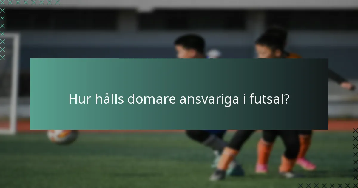 Hur hålls domare ansvariga i futsal?