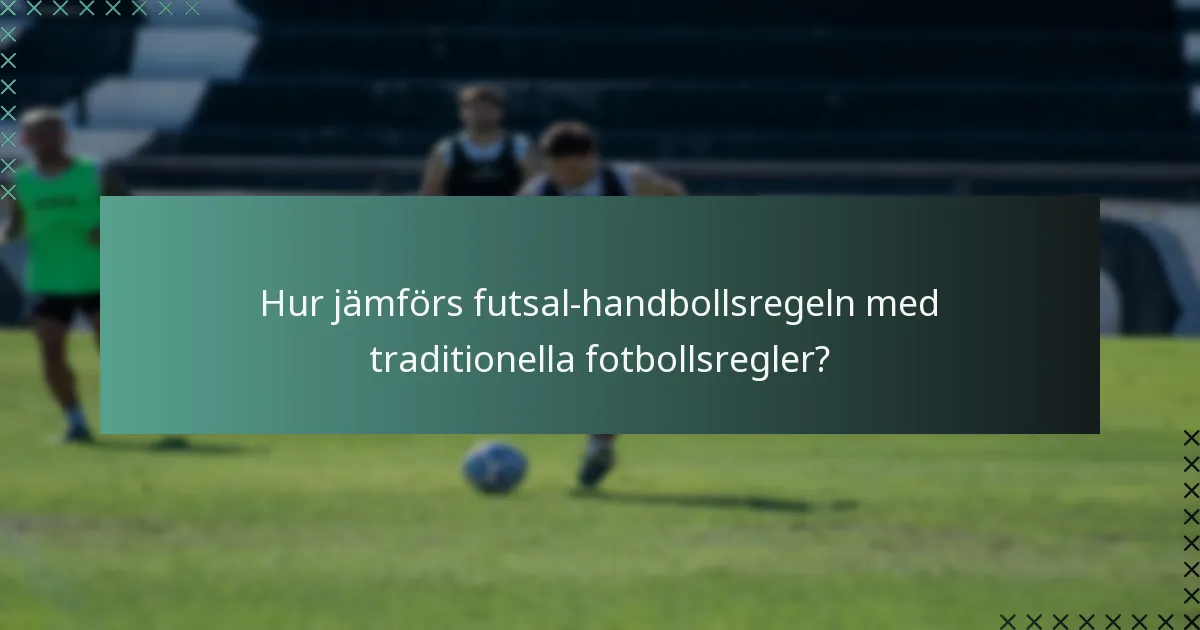 Hur jämförs futsal-handbollsregeln med traditionella fotbollsregler?