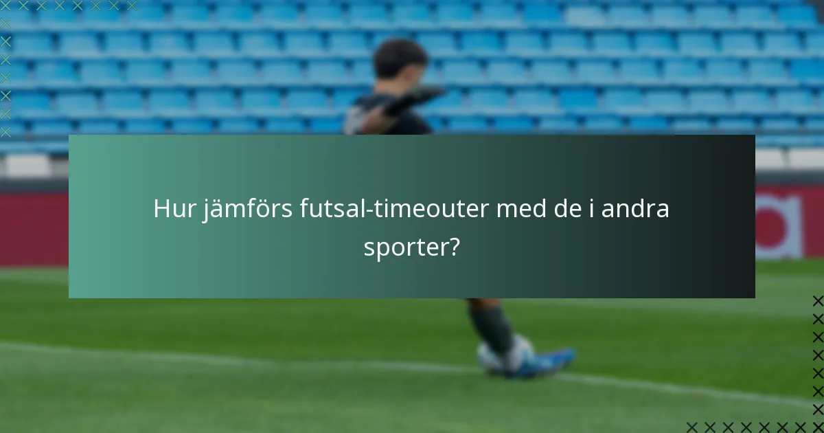 Hur jämförs futsal-timeouter med de i andra sporter?