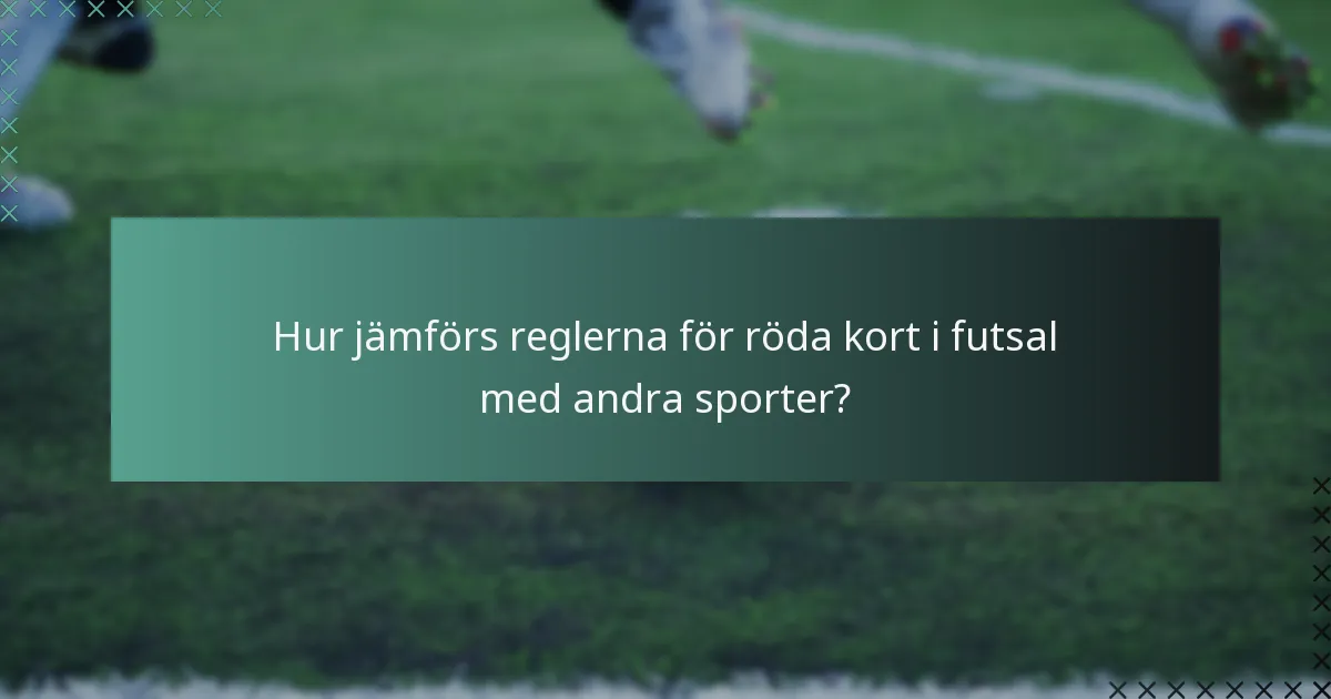 Hur jämförs reglerna för röda kort i futsal med andra sporter?