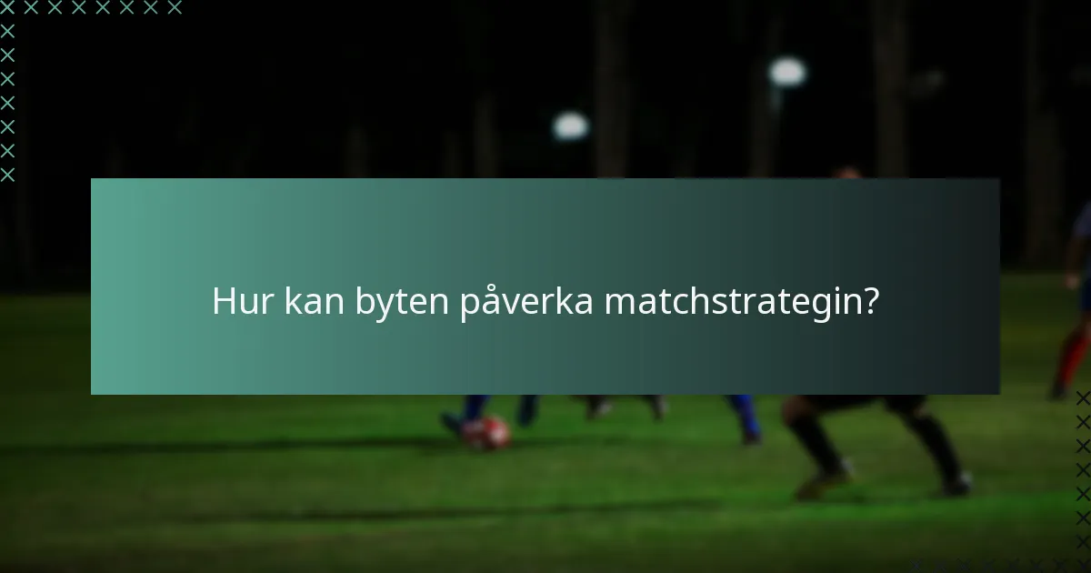 Hur kan byten påverka matchstrategin?