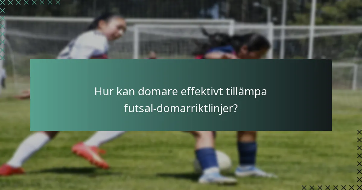 Hur kan domare effektivt tillämpa futsal-domarriktlinjer?