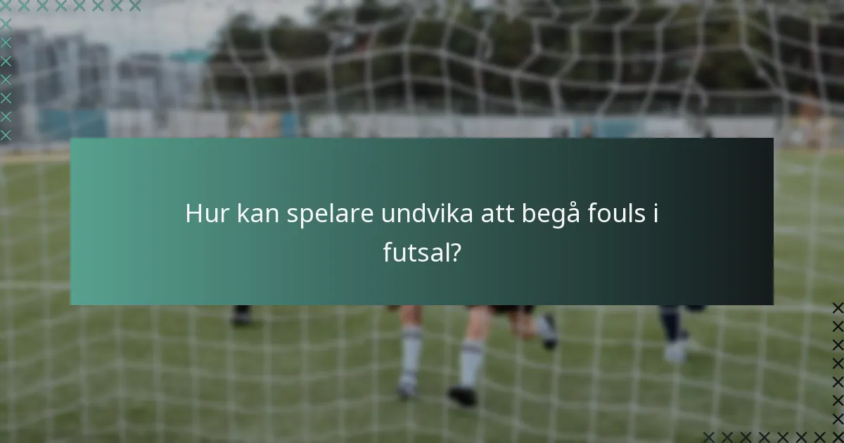 Hur kan spelare undvika att begå fouls i futsal?