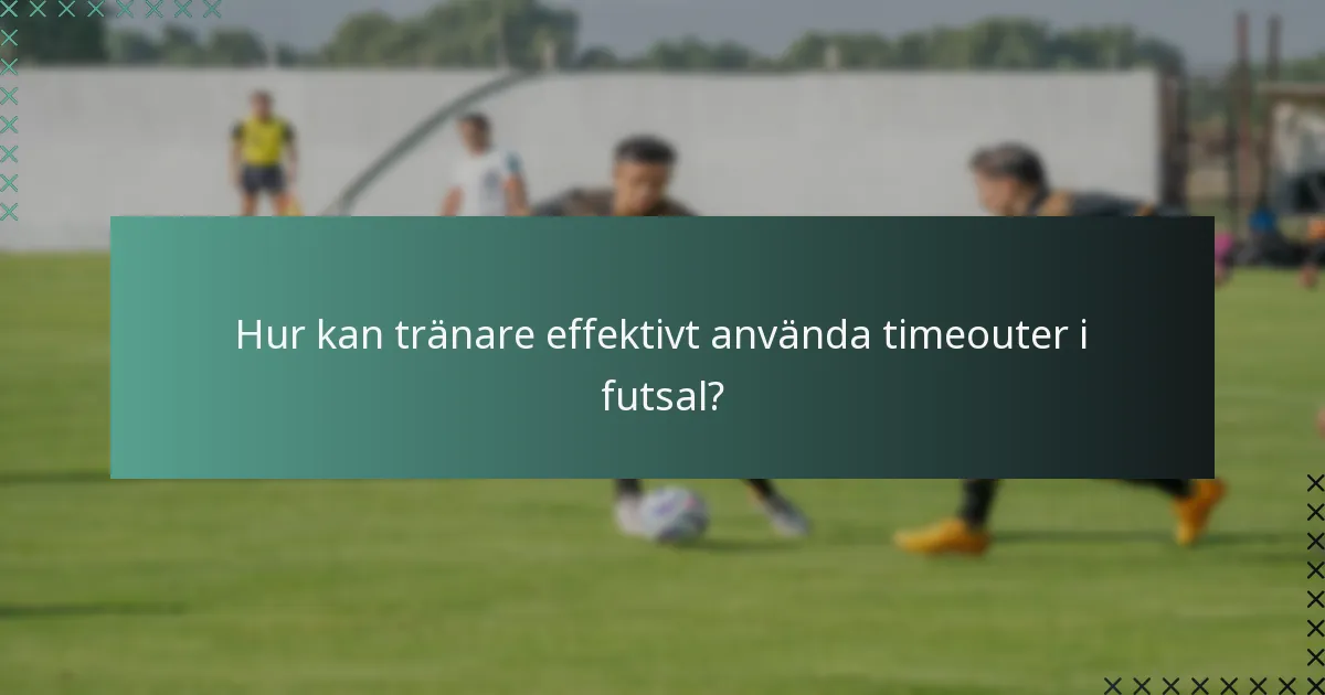 Hur kan tränare effektivt använda timeouter i futsal?