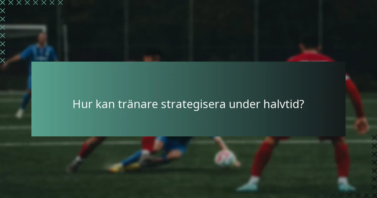 Hur kan tränare strategisera under halvtid?