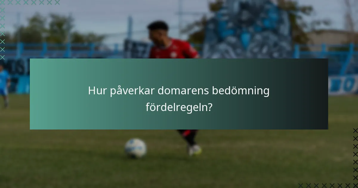 Hur påverkar domarens bedömning fördelregeln?