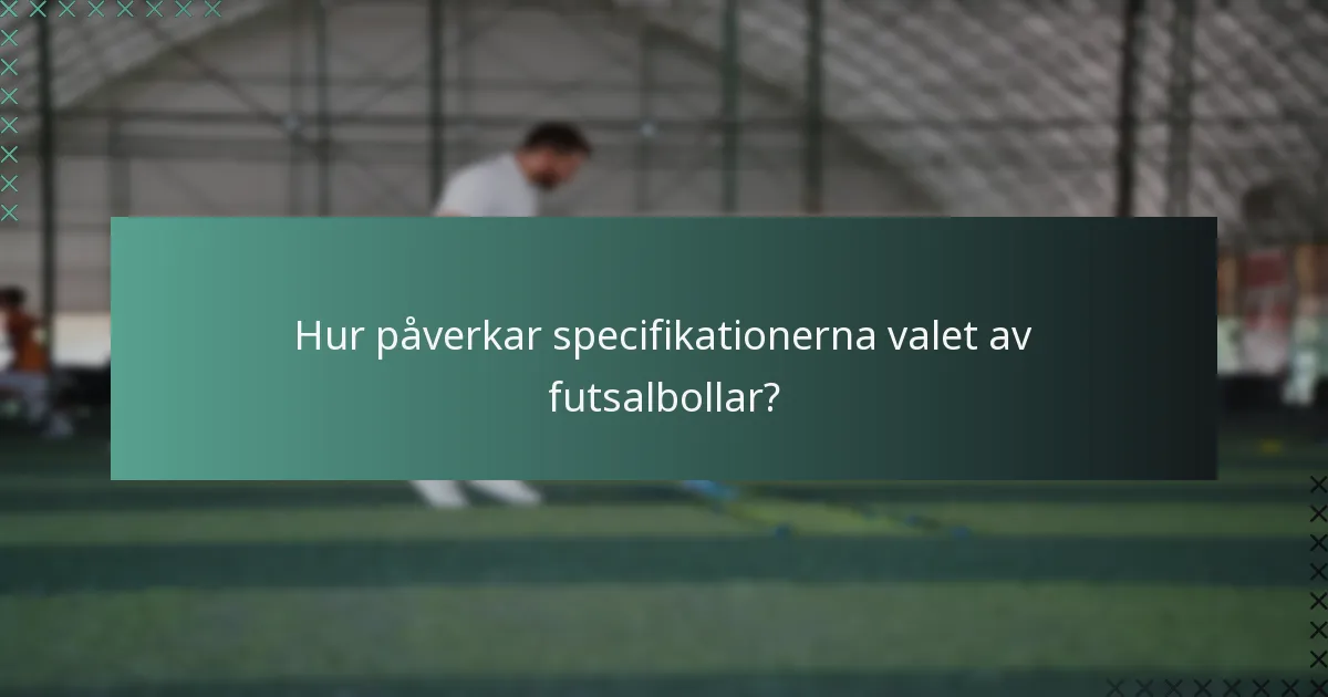 Hur påverkar specifikationerna valet av futsalbollar?