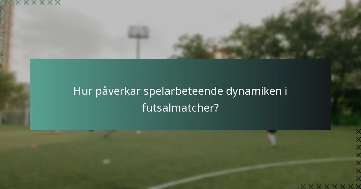 Hur påverkar spelarbeteende dynamiken i futsalmatcher?