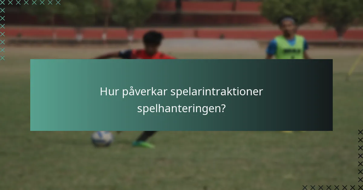 Hur påverkar spelarintraktioner spelhanteringen?