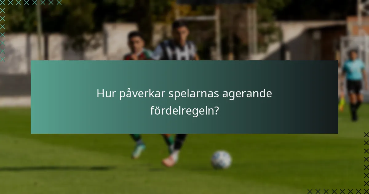 Hur påverkar spelarnas agerande fördelregeln?
