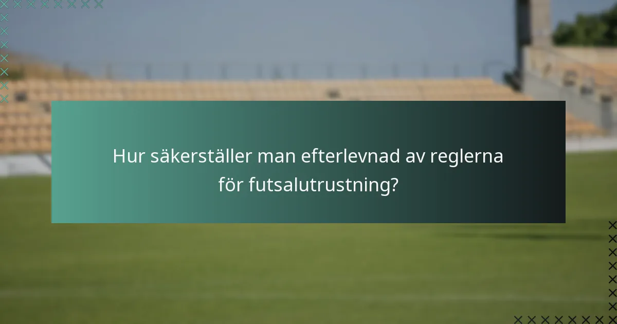 Hur säkerställer man efterlevnad av reglerna för futsalutrustning?