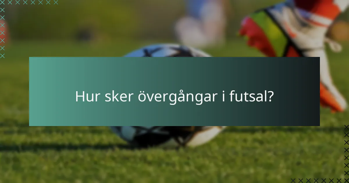 Hur sker övergångar i futsal?