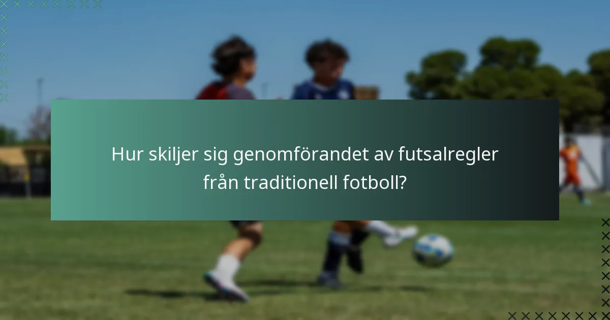 Hur skiljer sig genomförandet av futsalregler från traditionell fotboll?