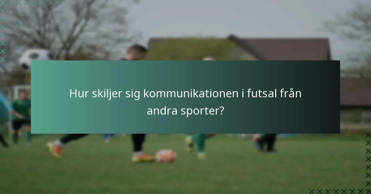 Hur skiljer sig kommunikationen i futsal från andra sporter?