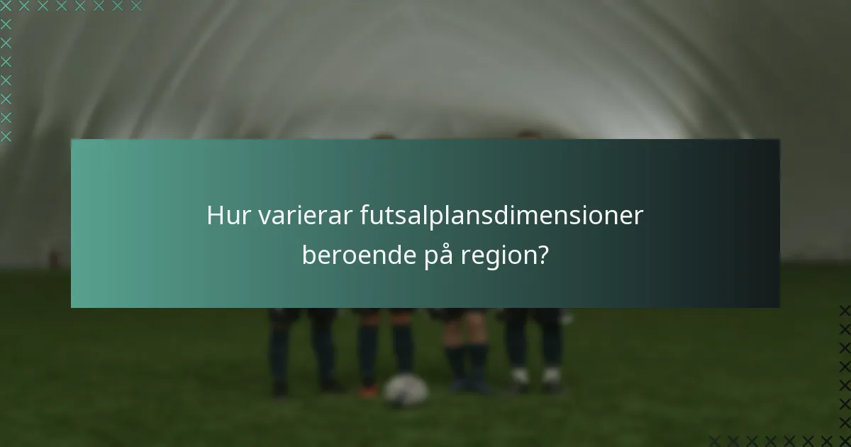 Hur varierar futsalplansdimensioner beroende på region?