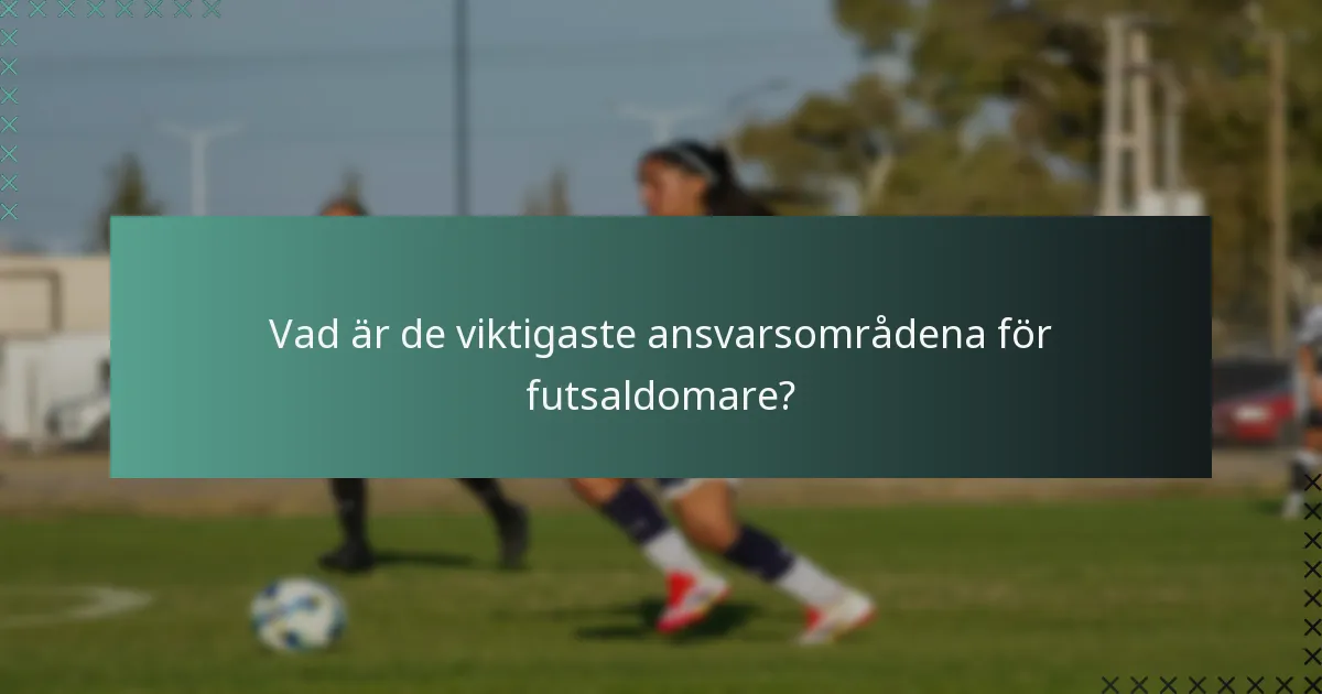 Vad är de viktigaste ansvarsområdena för futsaldomare?