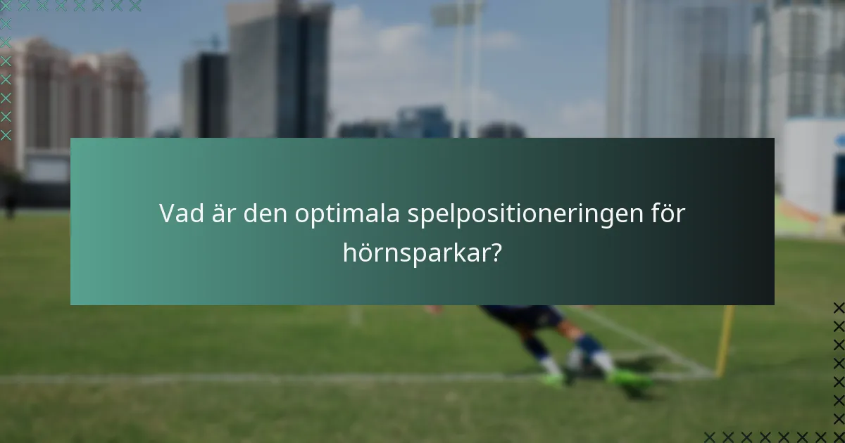 Vad är den optimala spelpositioneringen för hörnsparkar?