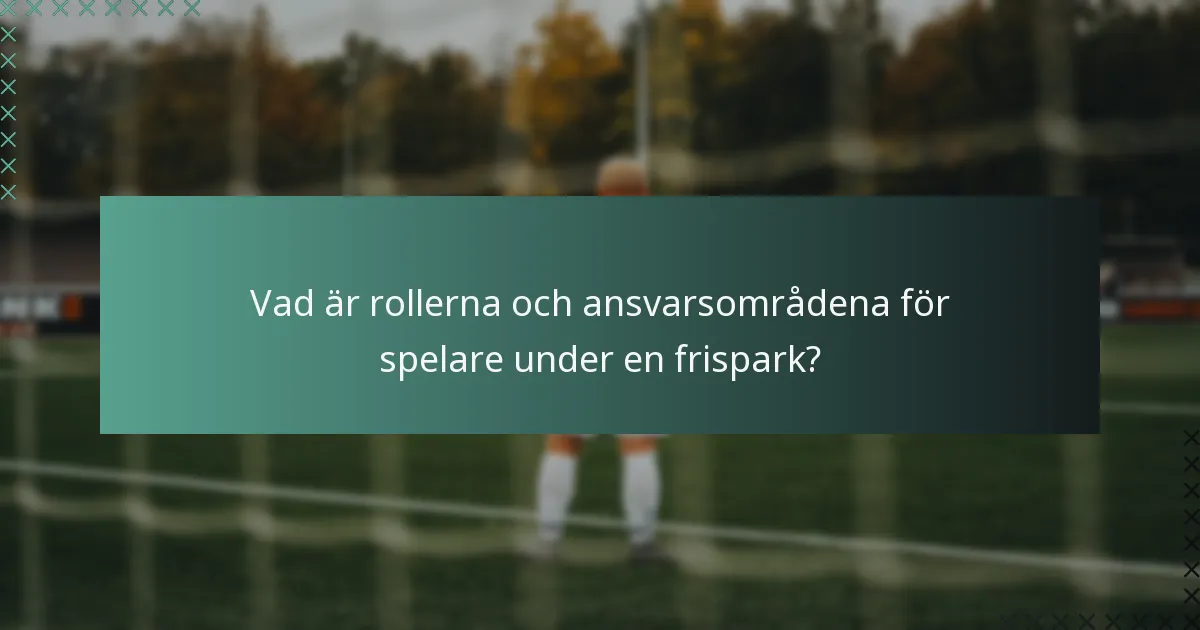 Vad är rollerna och ansvarsområdena för spelare under en frispark?