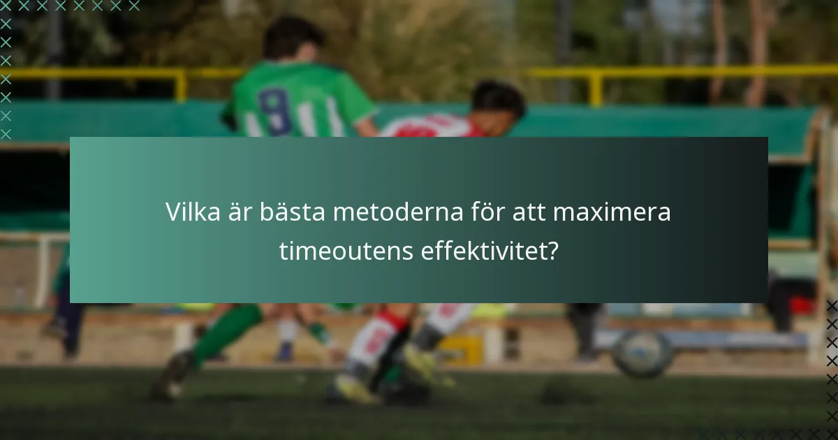 Vilka är bästa metoderna för att maximera timeoutens effektivitet?