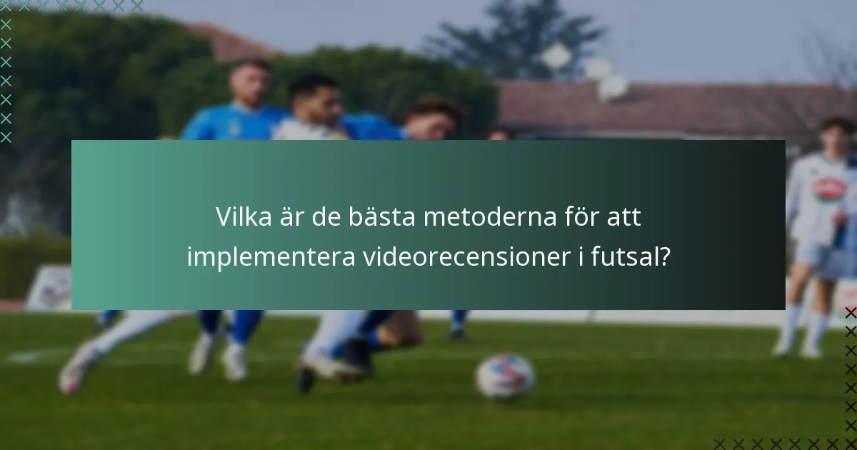 Vilka är de bästa metoderna för att implementera videorecensioner i futsal?