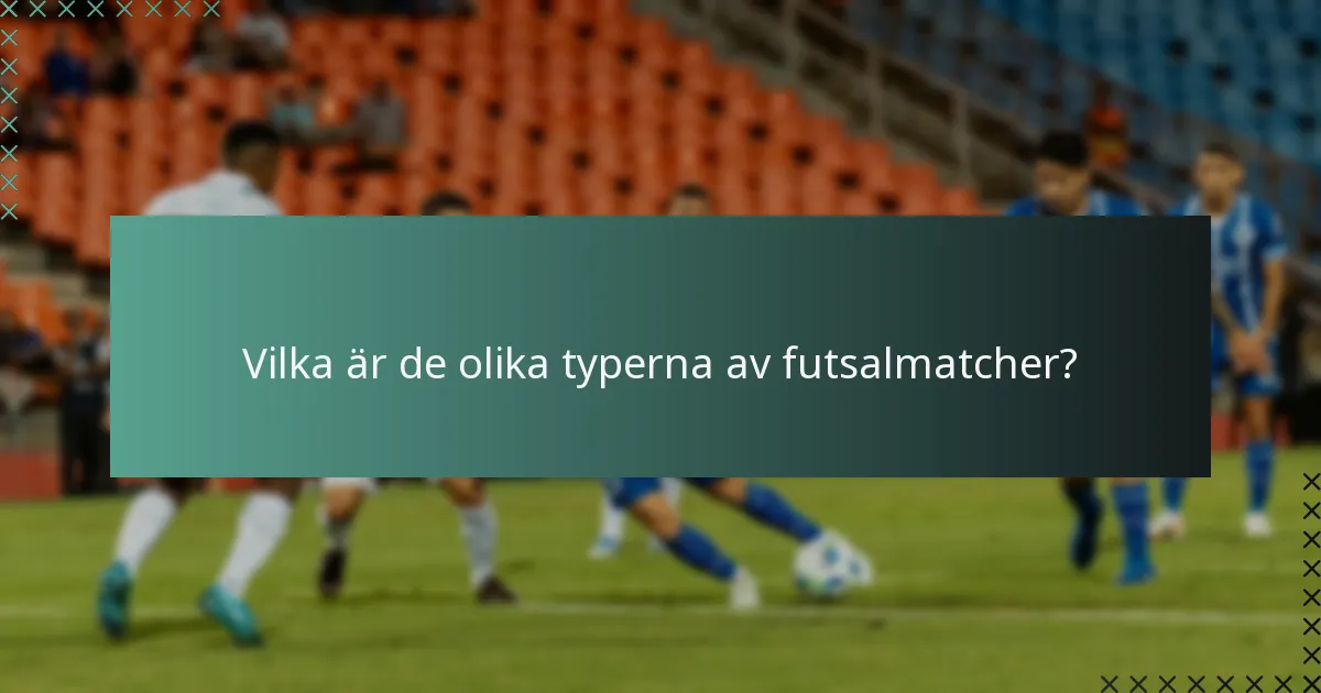 Vilka är de olika typerna av futsalmatcher?