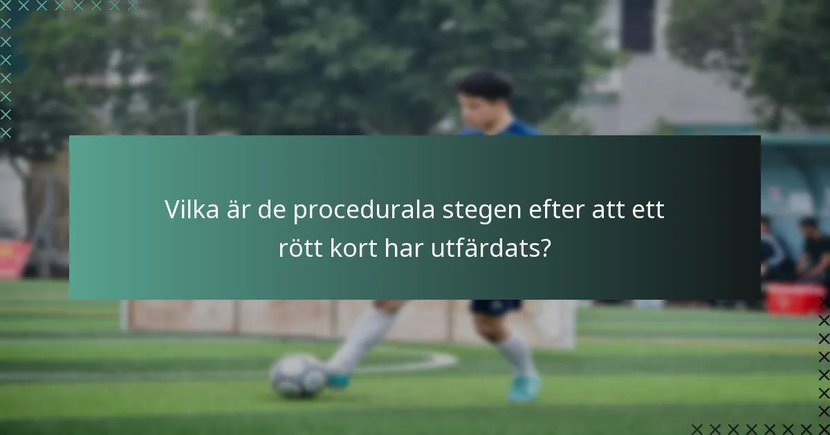 Vilka är de procedurala stegen efter att ett rött kort har utfärdats?