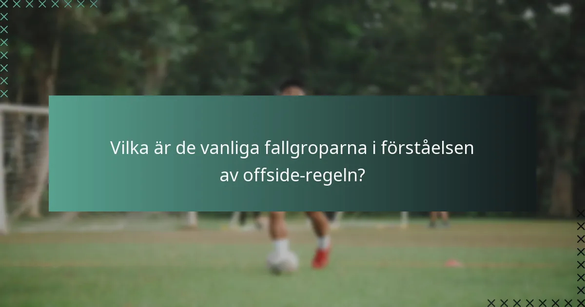 Vilka är de vanliga fallgroparna i förståelsen av offside-regeln?