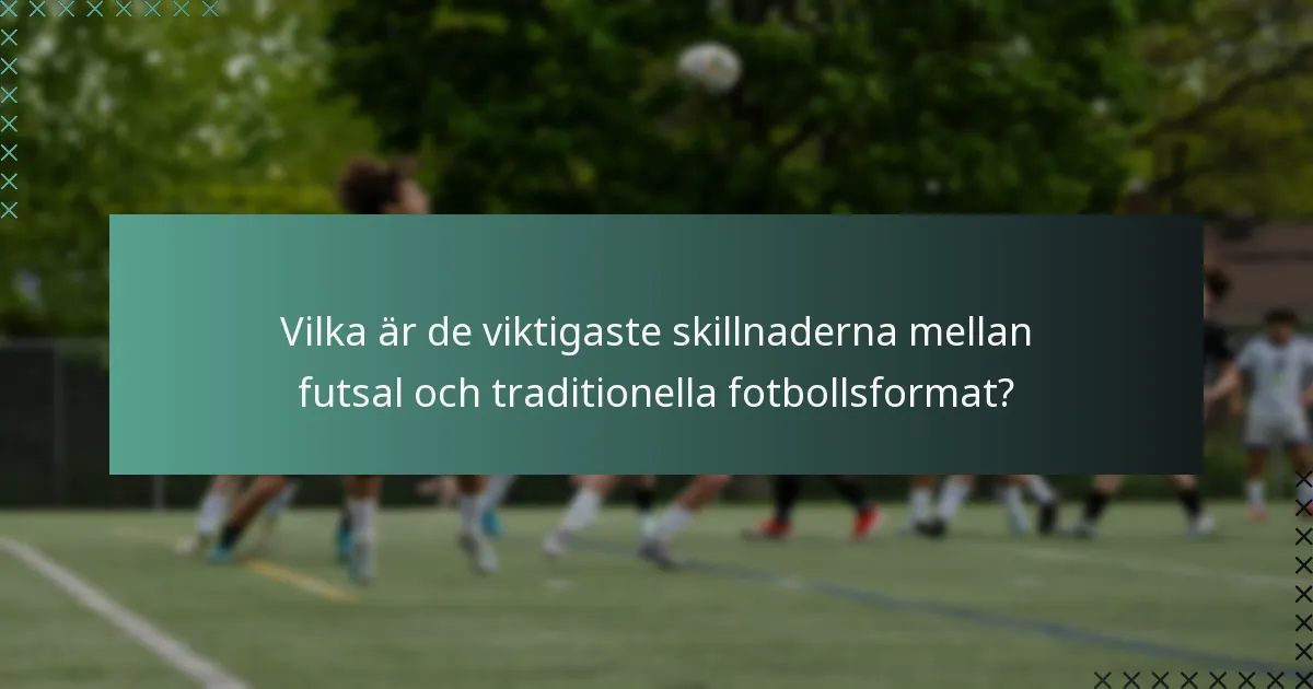 Vilka är de viktigaste skillnaderna mellan futsal och traditionella fotbollsformat?