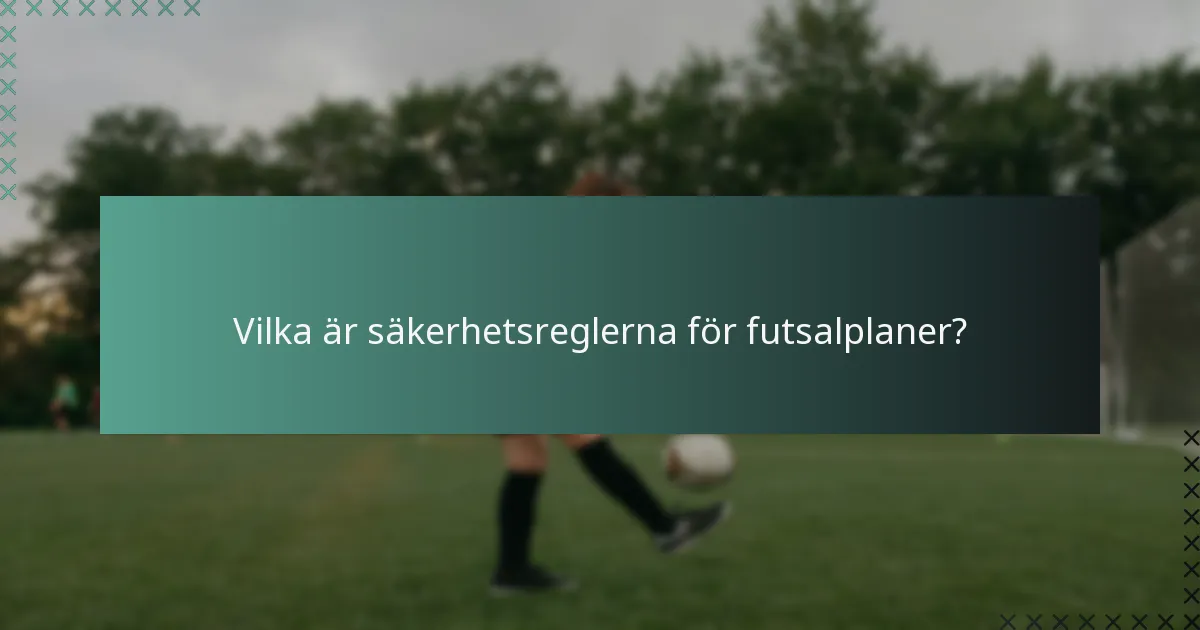 Vilka är säkerhetsreglerna för futsalplaner?