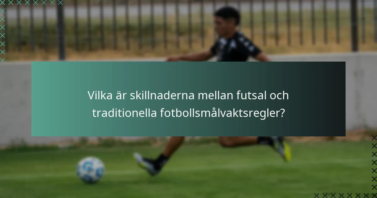 Vilka är skillnaderna mellan futsal och traditionella fotbollsmålvaktsregler?