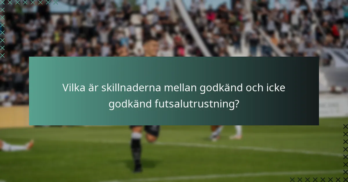 Vilka är skillnaderna mellan godkänd och icke godkänd futsalutrustning?