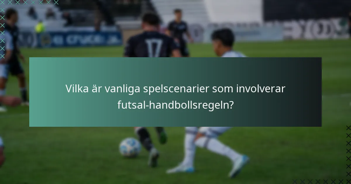 Vilka är vanliga spelscenarier som involverar futsal-handbollsregeln?