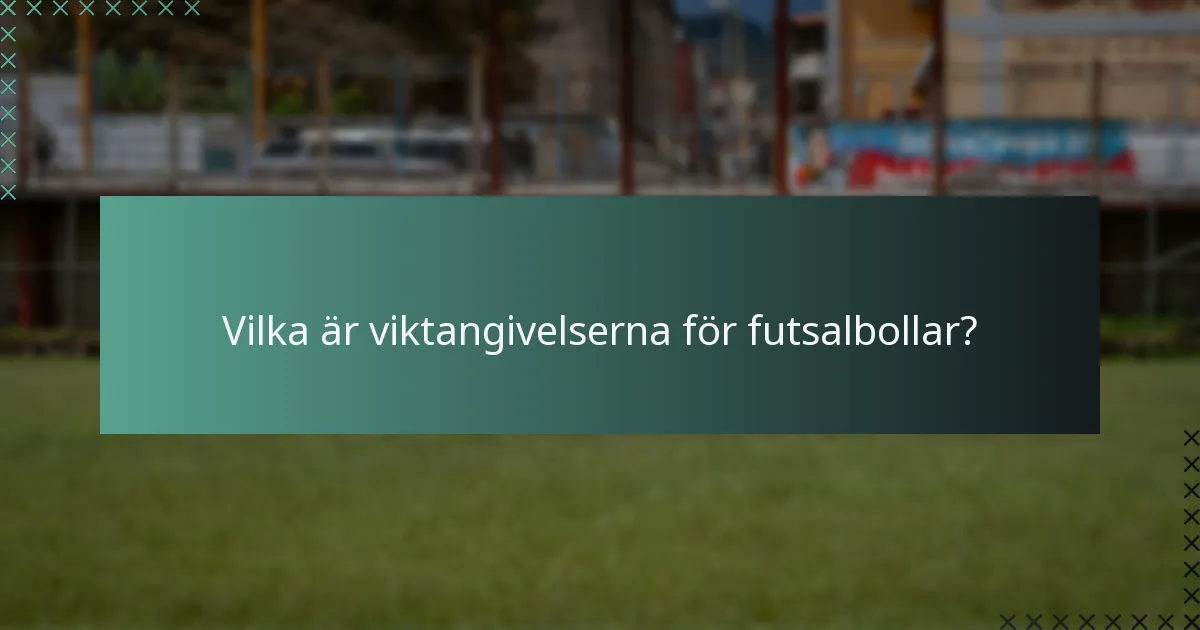 Vilka är viktangivelserna för futsalbollar?