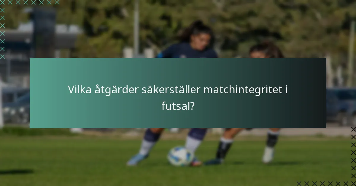 Vilka åtgärder säkerställer matchintegritet i futsal?