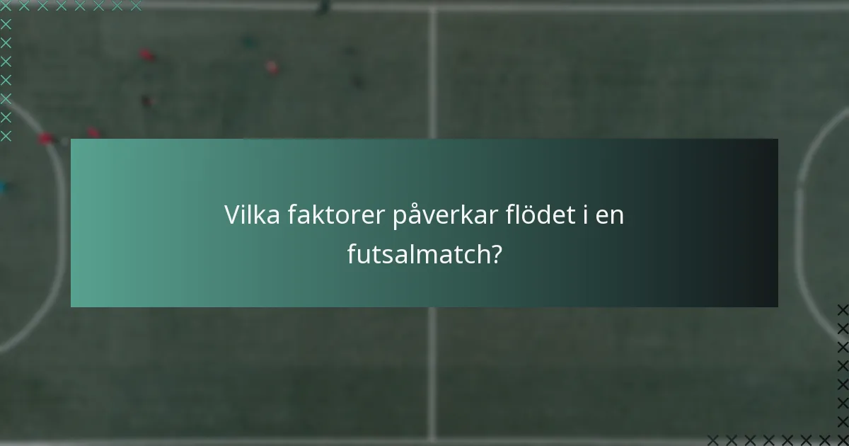 Vilka faktorer påverkar flödet i en futsalmatch?