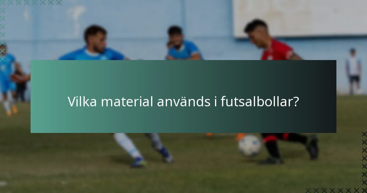 Vilka material används i futsalbollar?