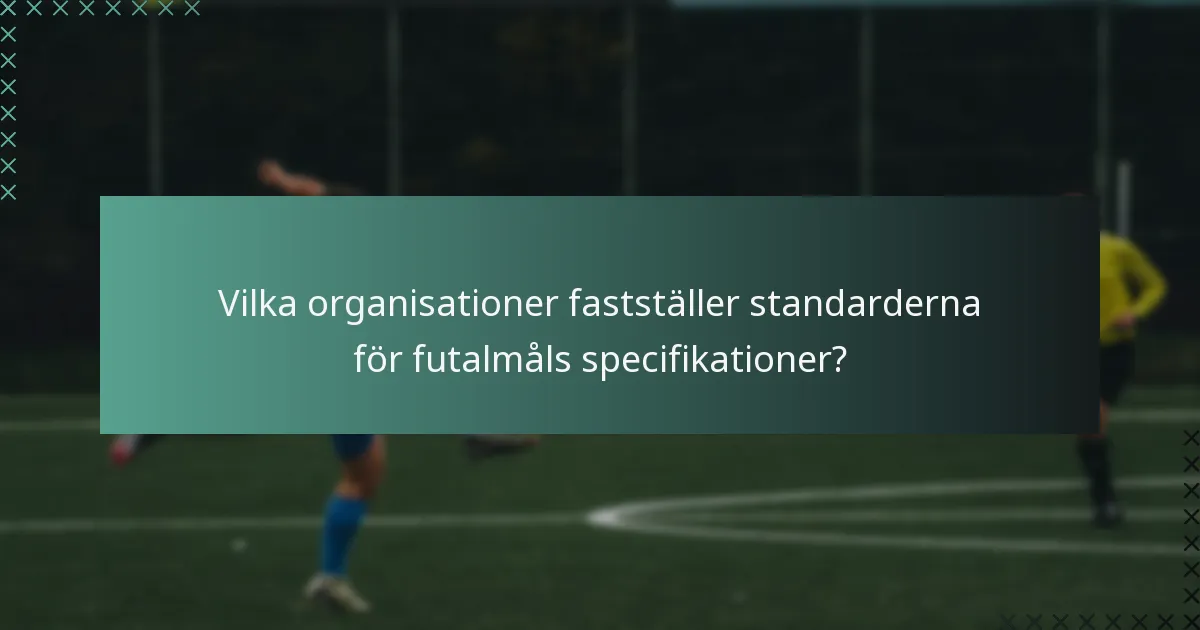 Vilka organisationer fastställer standarderna för futalmåls specifikationer?