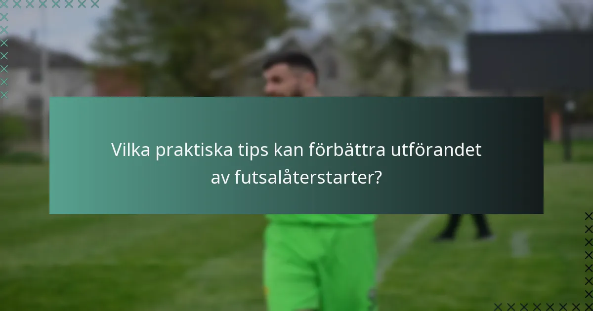 Vilka praktiska tips kan förbättra utförandet av futsalåterstarter?