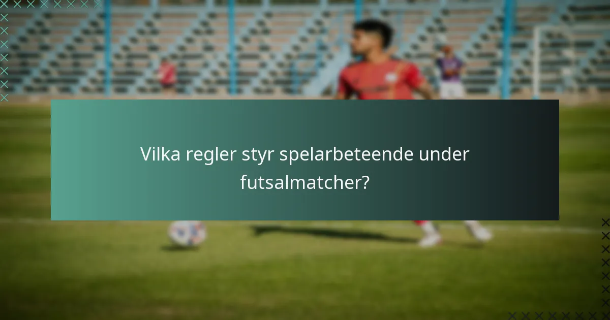 Vilka regler styr spelarbeteende under futsalmatcher?