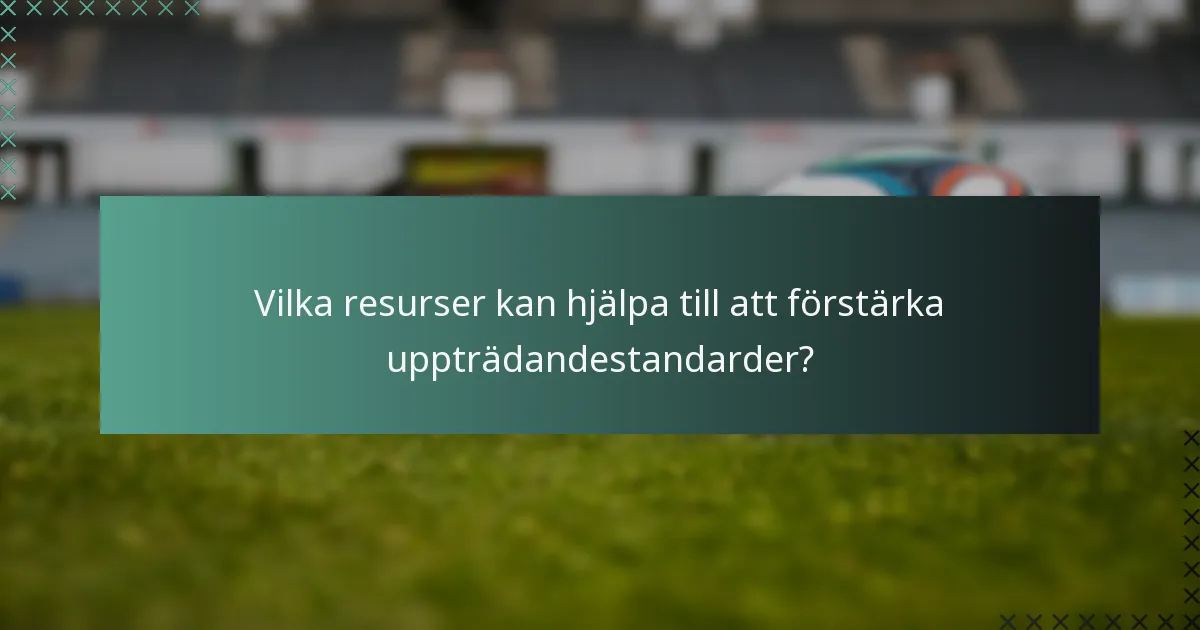 Vilka resurser kan hjälpa till att förstärka uppträdandestandarder?
